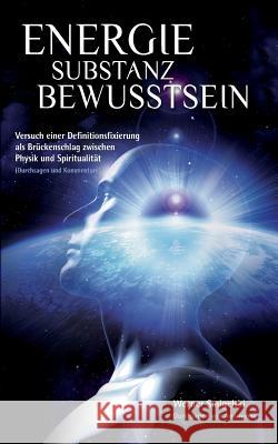 Energie - Substanz - Bewusstsein: Versuch einer Definitionsfixierung als Brückenschlag zwischen Physik und Spiritualität Smigelski, Werner 9783746061955 Books on Demand - książka