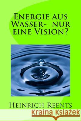 Energie aus Wasser- eine Vision? Reents, Heinrich 9781493668069 Createspace - książka