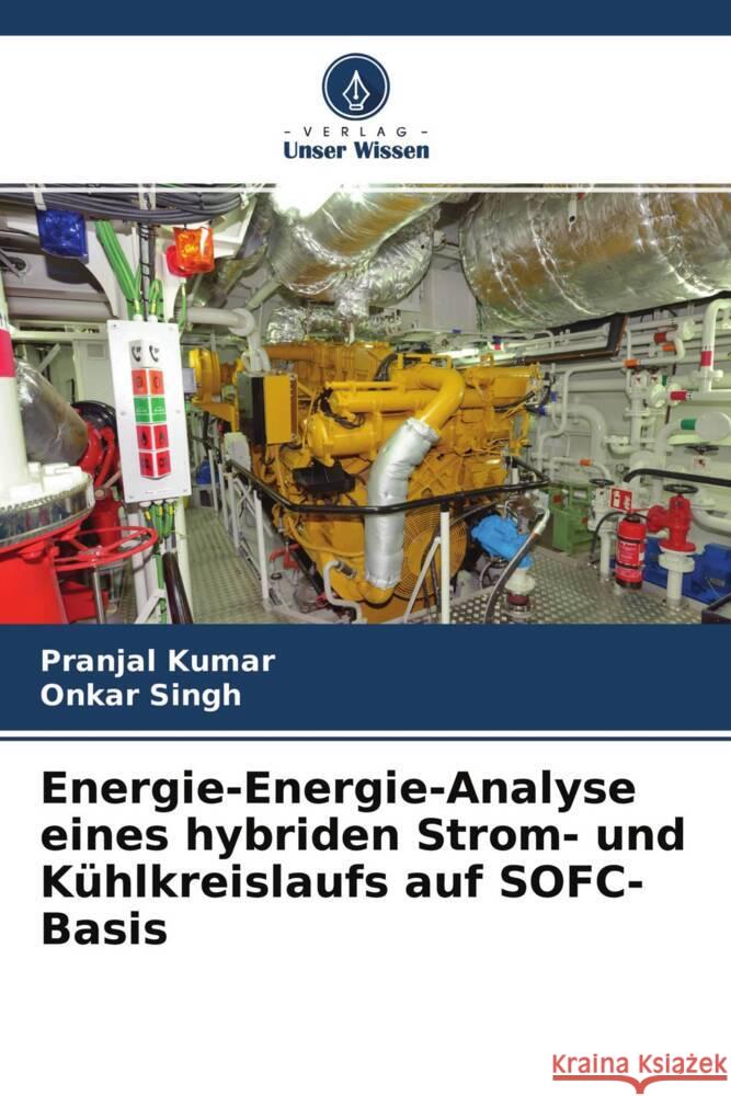 Energie-Energie-Analyse eines hybriden Strom- und Kühlkreislaufs auf SOFC-Basis Kumar, Pranjal, Singh, Onkar 9786204291918 Verlag Unser Wissen - książka