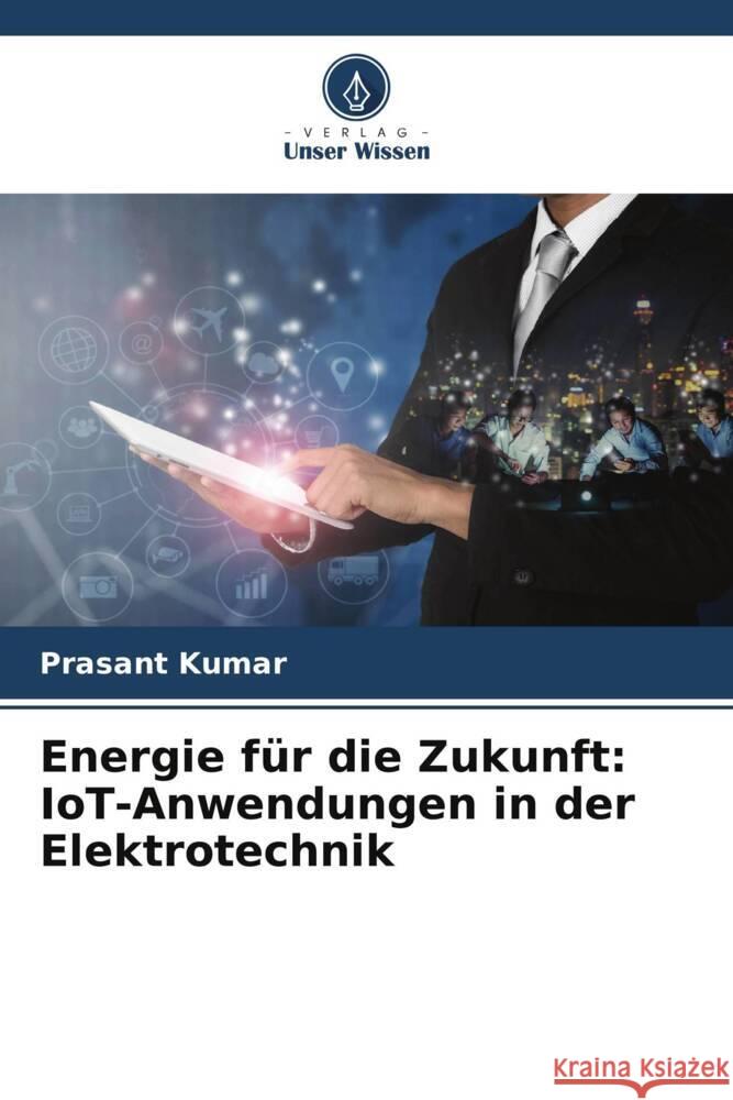 Energie fur die Zukunft: IoT-Anwendungen in der Elektrotechnik Prasant Kumar   9786206007944 Verlag Unser Wissen - książka