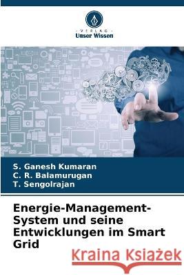 Energie-Management-System und seine Entwicklungen im Smart Grid S. Ganesh Kumaran C. R. Balamurugan T. Sengolrajan 9786205556450 Verlag Unser Wissen - książka