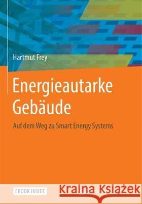 Energieautarke Gebäude: Auf Dem Weg Zu Smart Energy Systems Frey, Hartmut 9783662578735 Springer Vieweg - książka