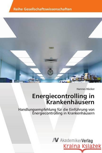 Energiecontrolling in Krankenhäusern : Handlungsempfehlung für die Einführung von Energiecontrolling in Krankenhäusern Höcker, Hannes 9786202221047 AV Akademikerverlag - książka