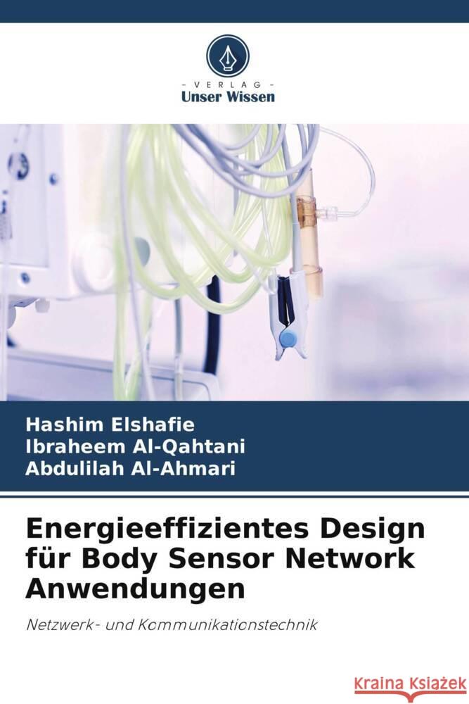 Energieeffizientes Design f?r Body Sensor Network Anwendungen Hashim Elshafie Ibraheem Al-Qahtani Abdulilah Al-Ahmari 9786207333509 Verlag Unser Wissen - książka
