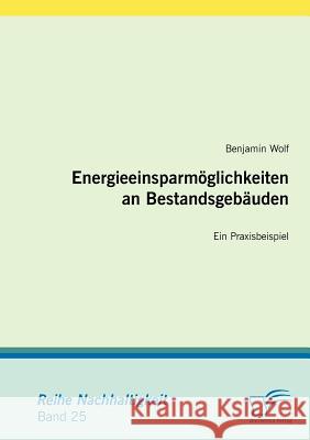 Energieeinsparmöglichkeiten an Bestandsgebäuden: Ein Praxisbeispiel Wolf, Benjamin 9783836668293 Diplomica - książka