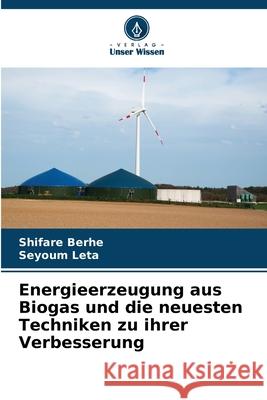 Energieerzeugung aus Biogas und die neuesten Techniken zu ihrer Verbesserung Berhe, Shifare, Leta, Seyoum 9786209375132 Verlag Unser Wissen - książka