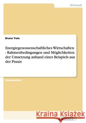 Energiegenossenschaftliches Wirtschaften - Rahmenbedingungen und Möglichkeiten der Umsetzung anhand eines Beispiels aus der Praxis Bruno Yote 9783656026273 Grin Verlag - książka