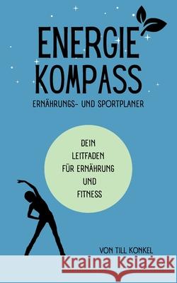 Energiekompass - Ernährungs- und Sportplaner Konkel, Till 9783384030641 tredition - książka