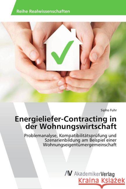 Energieliefer-Contracting in der Wohnungswirtschaft : Problemanalyse, Kompatibilitätsprüfung und Szenarienbildung am Beispiel einer Wohnungseigentümergemeinschaft Fuhr, Sipho 9783639875140 AV Akademikerverlag - książka