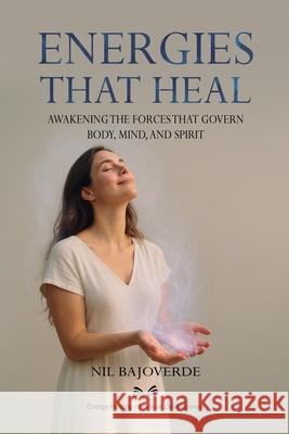 Energies That Heal: Awakening the Forces That Govern - Body, Mind, and Spirit Nil Bajoverde Maya Northale 9786598893255 Ahzuria.com - książka