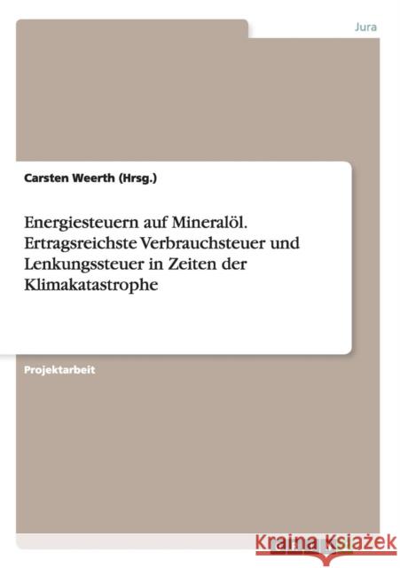 Energiesteuern auf Mineralöl. Ertragsreichste Verbrauchsteuer und Lenkungssteuer in Zeiten der Klimakatastrophe Weerth (Hrsg )., Carsten 9783656138969 Grin Verlag - książka