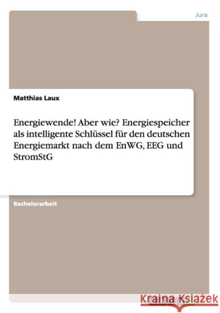 Energiewende, aber wie? Die Rechtslage für Energiespeicher nach dem EnWG, EEG und StromStG Laux, Matthias 9783656349815 Grin Verlag - książka