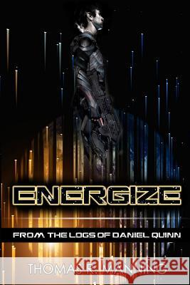 Energize: From the Logs of Daniel Quinn Thomas R. Manning 9780989506816 Not Avail - książka