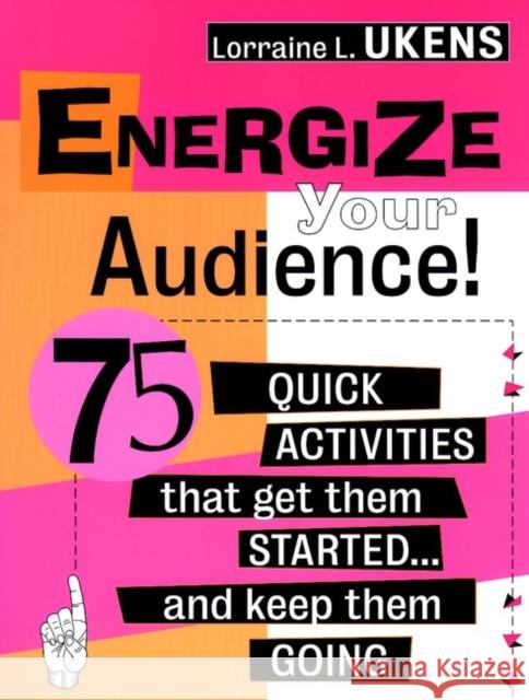 Energize Your Audience!: 75 Quick Activities That Get Them Started . . . and Keep Them Going Ukens, Lorraine L. 9780787945305 Pfeiffer & Company - książka