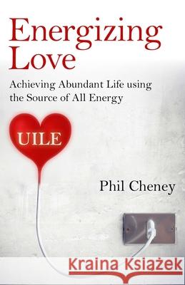 Energizing Love – Achieving Abundant Life using the Source of All Energy, UILE Phil Cheney 9781785350610 John Hunt Publishing - książka