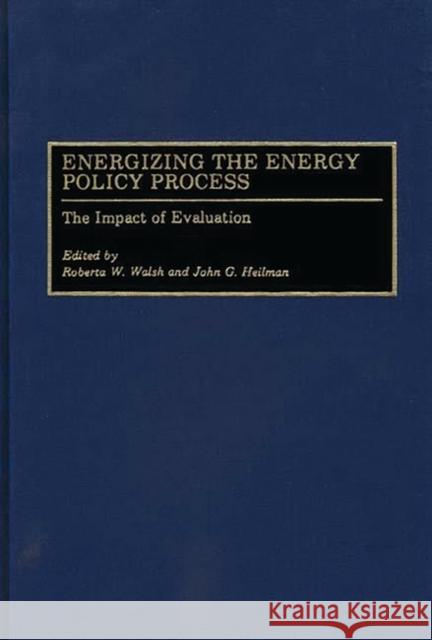 Energizing the Energy Policy Process: The Impact of Evaluation Heilman, John G. 9780899308302 Quorum Books - książka