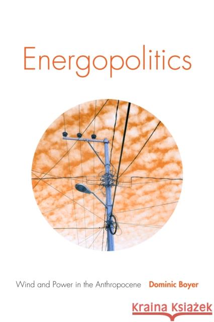 Energopolitics: Wind and Power in the Anthropocene Dominic Boyer 9781478003779 Duke University Press - książka