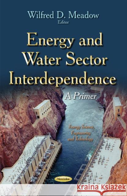 Energy & Water Sector Interdependence: A Primer Wilfred D Meadow 9781631177897 Nova Science Publishers Inc - książka