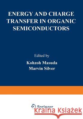 Energy and Charge Transfer in Organic Semiconductors Kohzoh Masuda 9781468421118 Springer - książka