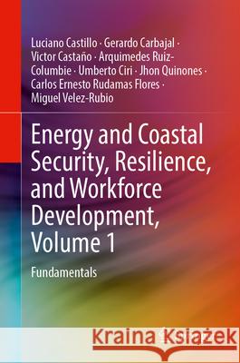Energy and Coastal Security, Resilience, and Workforce Development, Volume 1: Fundamentals Luciano Castillo Gerardo Carbajal Victor Casta?o 9783032083081 Springer - książka
