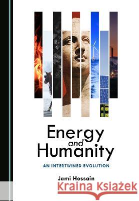 Energy and Humanity: An Intertwined Evolution Jami Hossain   9781527594876 Cambridge Scholars Publishing - książka