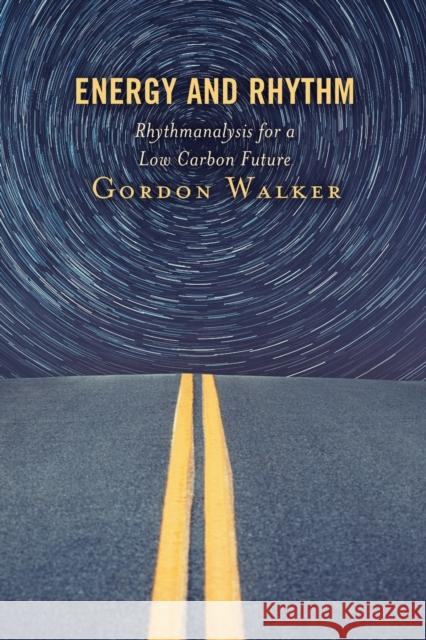 Energy and Rhythm: Rhythmanalysis for a Low Carbon Future Gordon Walker 9781538179895 Rowman & Littlefield Publishers - książka