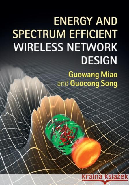 Energy and Spectrum Efficient Wireless Network Design Guowang Miao Guocong Song Geoffrey Li 9781107039889 Cambridge University Press - książka