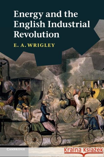 Energy and the English Industrial Revolution E A Wrigley 9780521131858  - książka