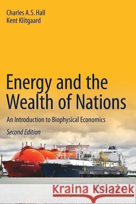 Energy and the Wealth of Nations: An Introduction to Biophysical Economics Hall, Charles A. S. 9783319662176 Springer - książka