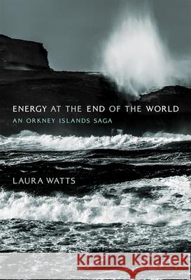 Energy at the End of the World: An Orkney Islands Saga Laura Watts 9780262552653 MIT Press - książka