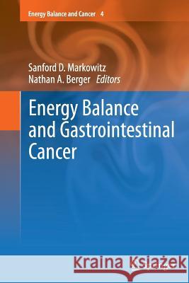 Energy Balance and Gastrointestinal Cancer Sanford D. Markowitz Nathan A. Berger 9781489989703 Springer - książka