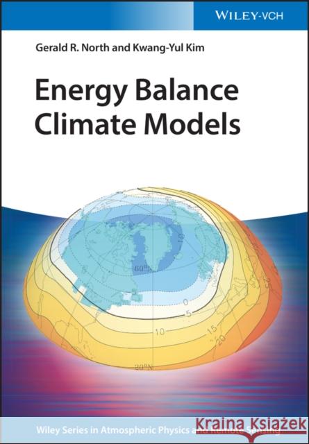 Energy Balance Climate Models North, Gerald R.; Kim, Kwang–Yul 9783527411320 John Wiley & Sons - książka