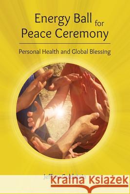 Energy Ball for Peace Ceremony: Personal Health and Global Blessing Mr Jeffrey Goldstein 9781720582847 Createspace Independent Publishing Platform - książka