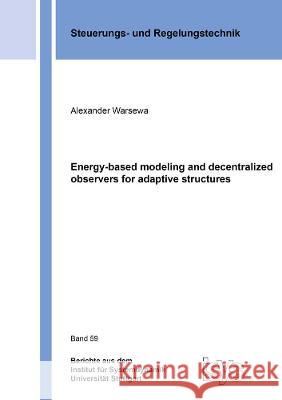 Energy-based modeling and decentralized observers for adaptive structures Alexander Warsewa   9783844080407 Shaker Verlag GmbH, Germany - książka