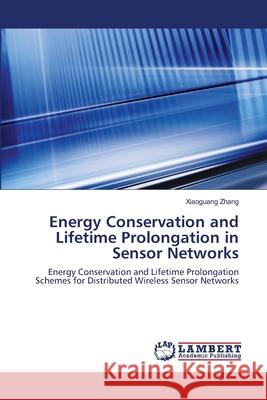 Energy Conservation and Lifetime Prolongation in Sensor Networks Xiaoguang Zhang 9783659166372 LAP Lambert Academic Publishing - książka