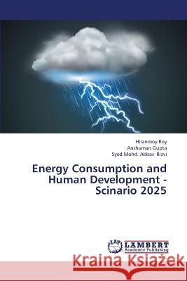Energy Consumption and Human Development - Scinario 2025 Roy Hiranmoy                             Gupta Anshuman                           Rizvi Syed Mohd Abbas 9783659378515 LAP Lambert Academic Publishing - książka