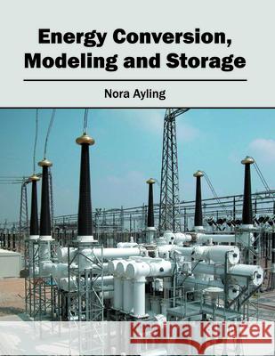 Energy Conversion, Modeling and Storage Nora Ayling 9781682862063 Syrawood Publishing House - książka