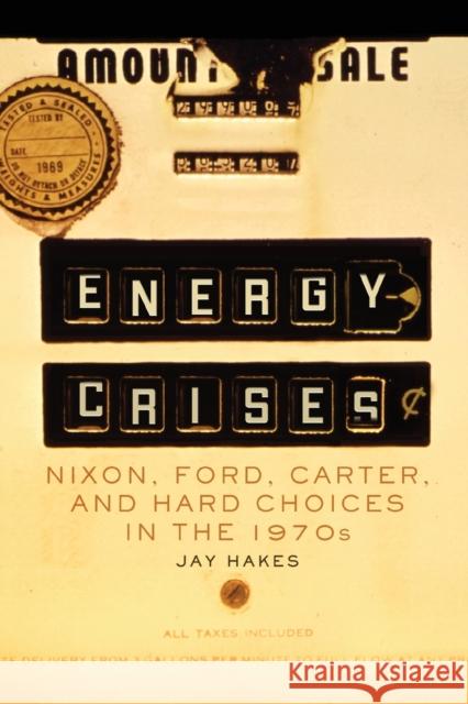 Energy Crises: Nixon, Ford, Carter, and Hard Choices in the 1970s Volume 5 Hakes, Jay 9780806190983 University of Oklahoma Press - książka