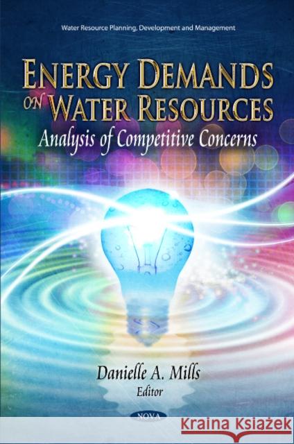 Energy Demands on Water Resources: Analysis of Competitive Concerns Danielle A Mills 9781607419860 Nova Science Publishers Inc - książka