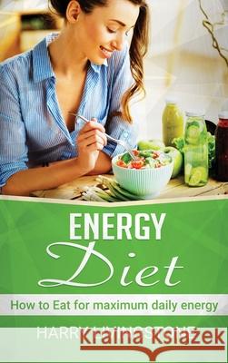 Energy Diet: How To Eat For Maximum Daily Energy (Tips For More Energy) Harry Livingstone 9781953543158 Stonebank Publishing - książka
