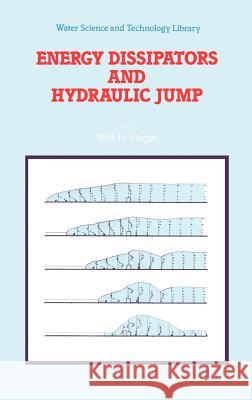 Energy Dissipators and Hydraulic Jump Willi H. Hager W. H. Hager 9780792315087 Kluwer Academic Publishers - książka