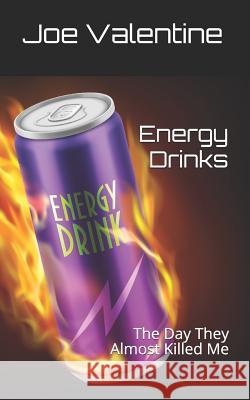 Energy Drinks: The Day They Almost Killed Me Joe Valentine 9781096322443 Independently Published - książka