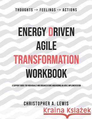 Energy Driven Agile Transformation Workbook: A support guide for individuals and organizations undergoing an agile implementation Christopher a. Lewis 9781734026900 Hill & Weiss Publishing - książka