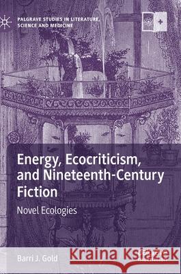 Energy, Ecocriticism, and Nineteenth-Century Fiction: Novel Ecologies Barri J. Gold 9783030686031 Palgrave MacMillan - książka