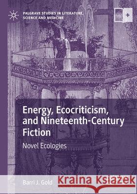 Energy, Ecocriticism, and Nineteenth-Century Fiction: Novel Ecologies Barri J. Gold 9783030686062 Palgrave MacMillan - książka