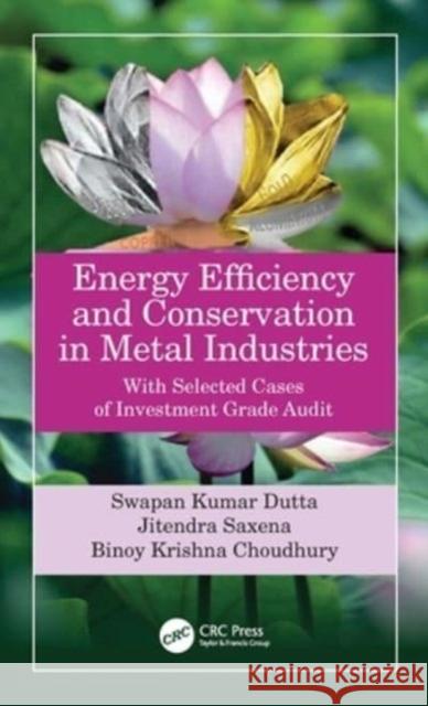 Energy Efficiency and Conservation in Metal Industries: With Selected Cases of Investment Grade Audit Swapan Kumar Dutta Jitendra Saxena Binoy Krishna Choudhury 9780367743277 CRC Press - książka