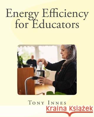 Energy Efficiency for Educators Tony Innes 9781546735588 Createspace Independent Publishing Platform - książka