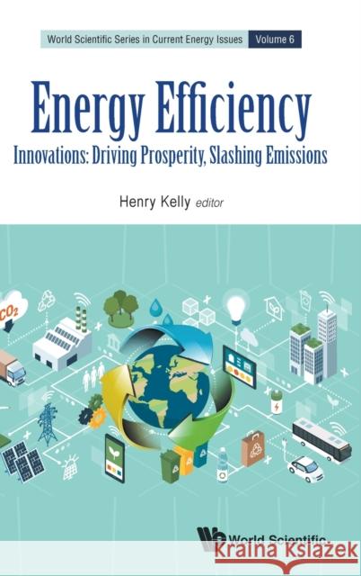 Energy Efficiency: Innovations: Driving Prosperity, Slashing Emissions Kelly, Henry 9789811217852 World Scientific Publishing Company - książka