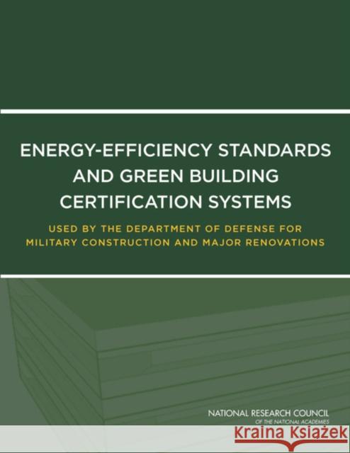 Energy-Efficiency Standards and Green Building Certification Systems Used by the Department of Defense for Military Construction and Major Renovations National Research Council 9780309270380 National Academies Press - książka