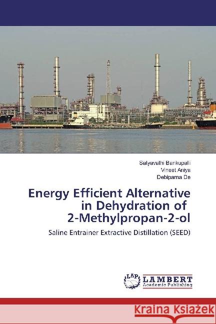 Energy Efficient Alternative in Dehydration of 2-Methylpropan-2-ol : Saline Entrainer Extractive Distillation (SEED) Bankupalli, Satyavathi; Aniya, Vineet; De, Debiparna 9783659862533 LAP Lambert Academic Publishing - książka